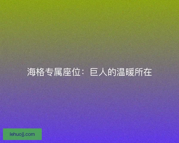海格专属座位：巨人的温暖所在